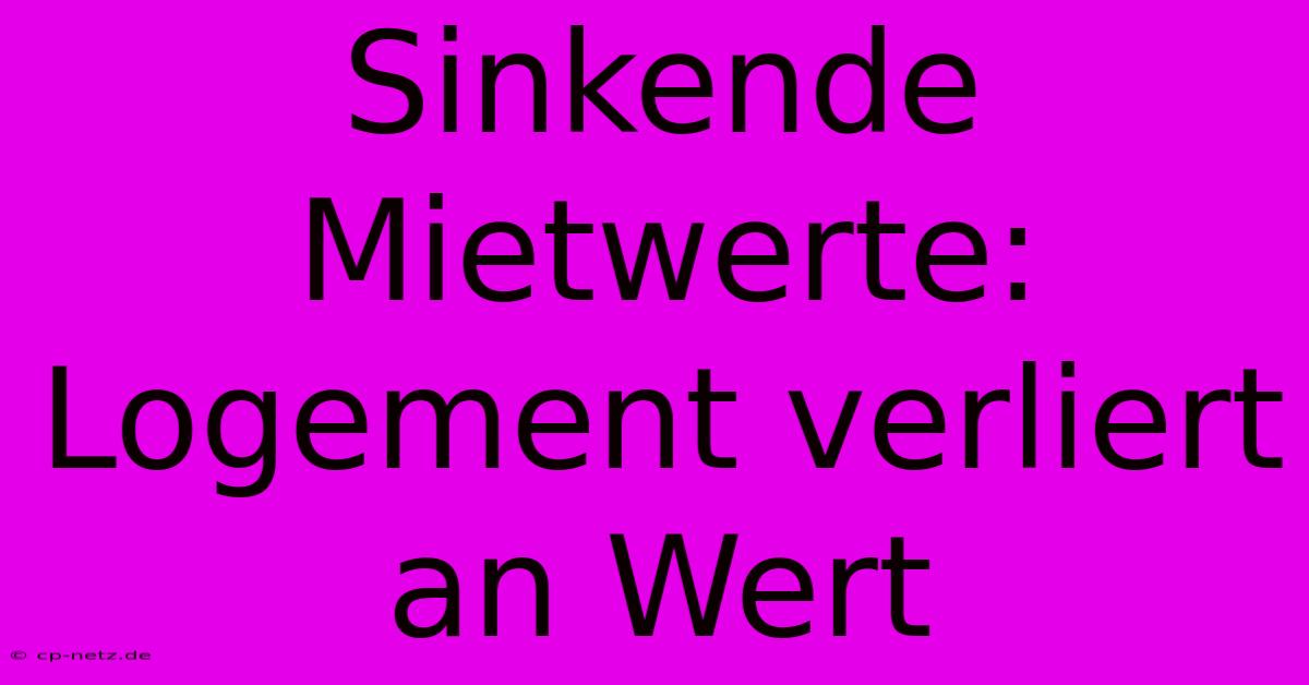 Sinkende Mietwerte:  Logement Verliert An Wert