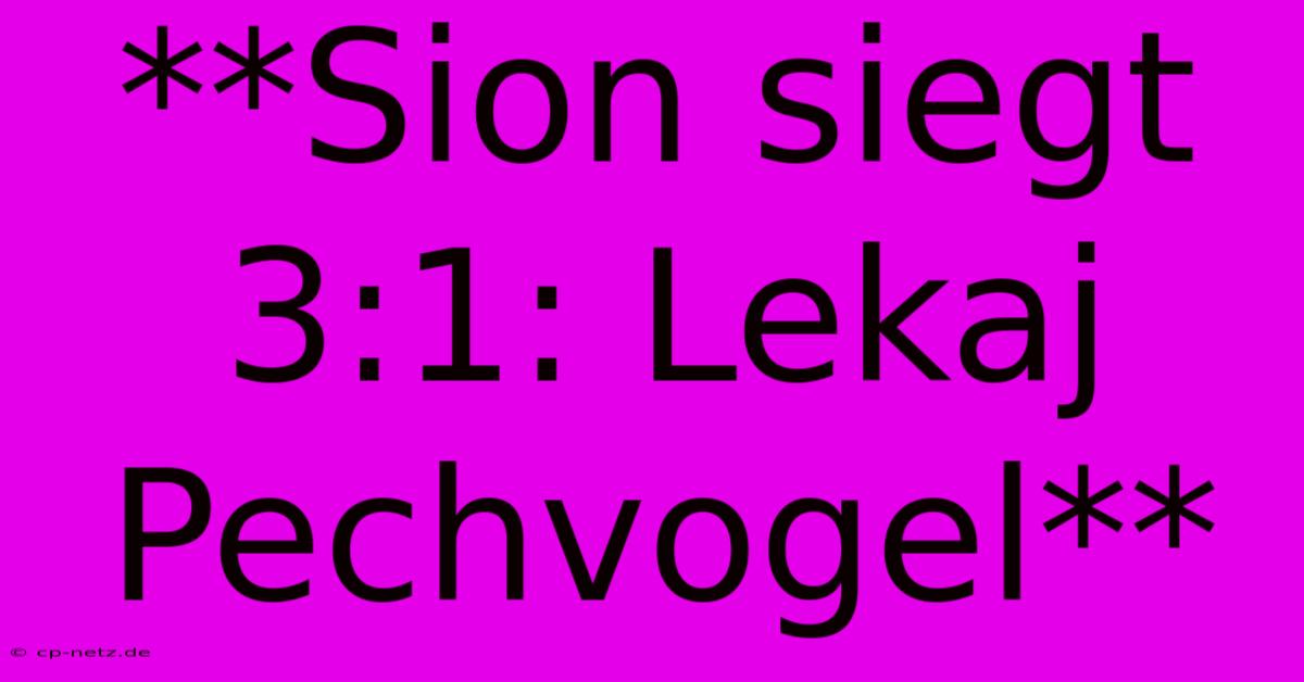 **Sion Siegt 3:1: Lekaj Pechvogel**