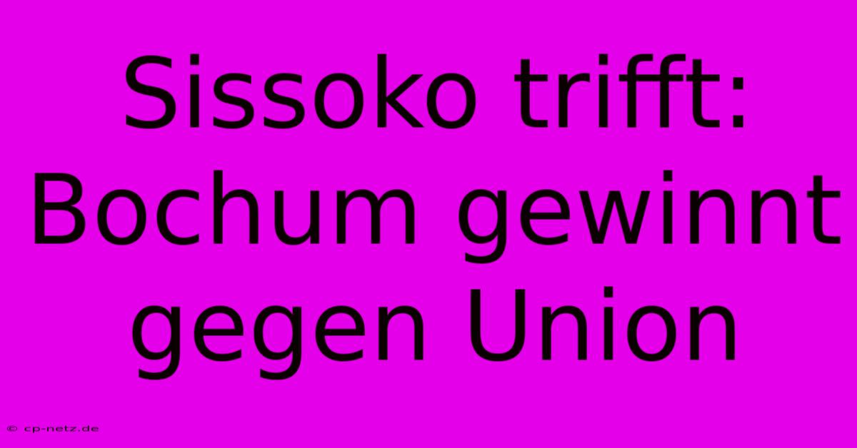 Sissoko Trifft: Bochum Gewinnt Gegen Union