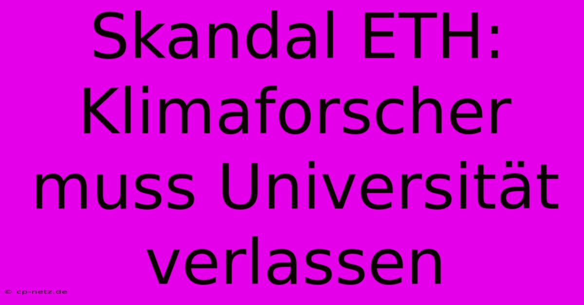 Skandal ETH: Klimaforscher Muss Universität Verlassen