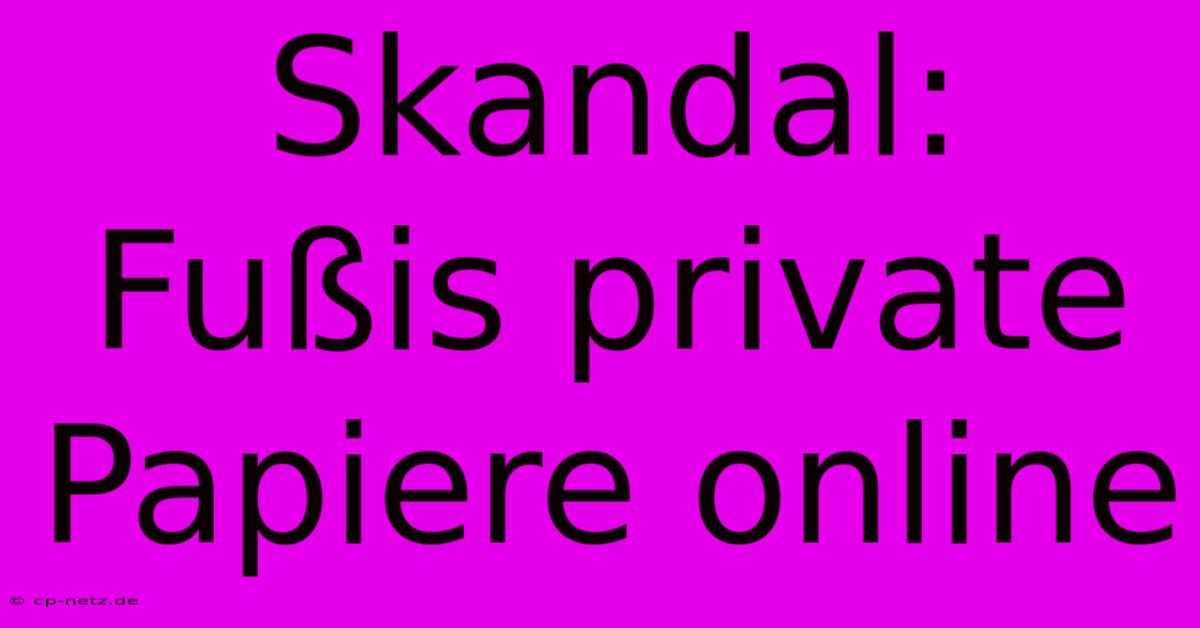 Skandal: Fußis Private Papiere Online