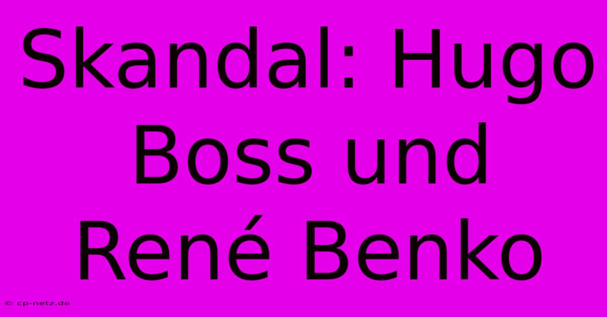 Skandal: Hugo Boss Und René Benko