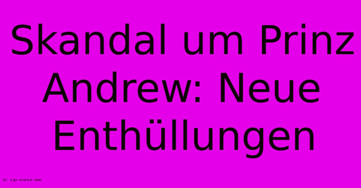 Skandal Um Prinz Andrew: Neue Enthüllungen