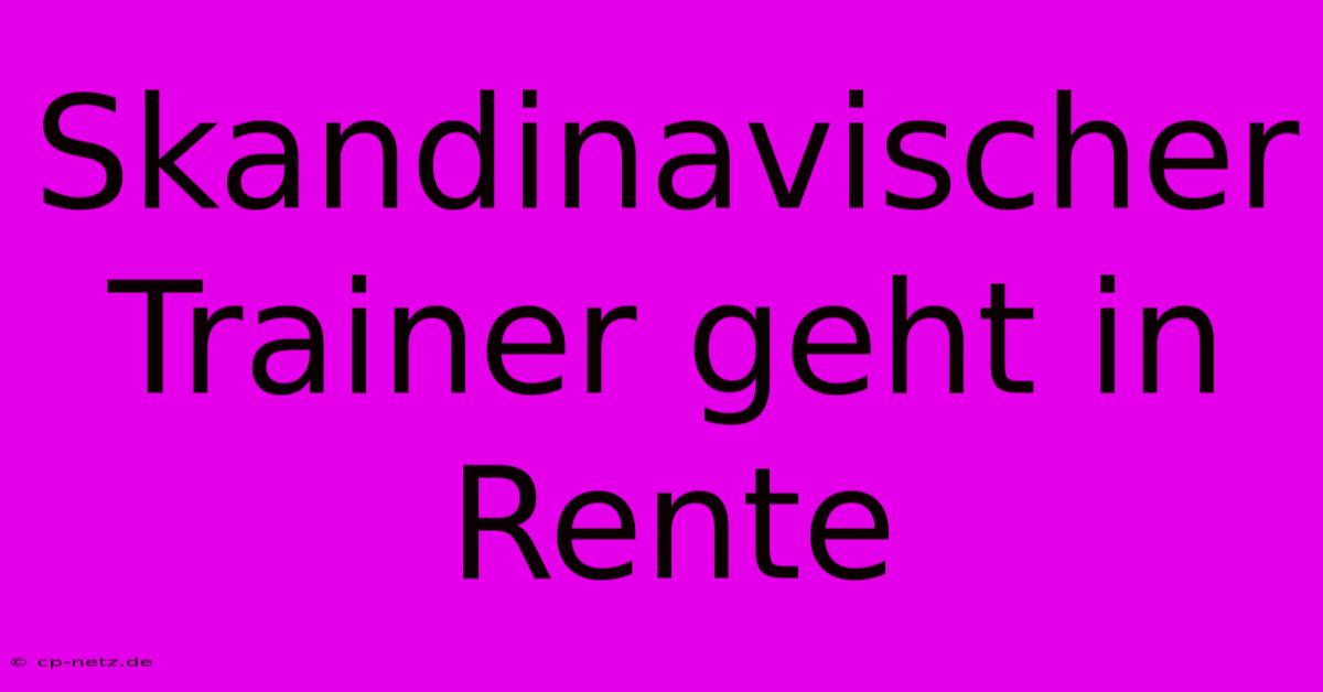 Skandinavischer Trainer Geht In Rente