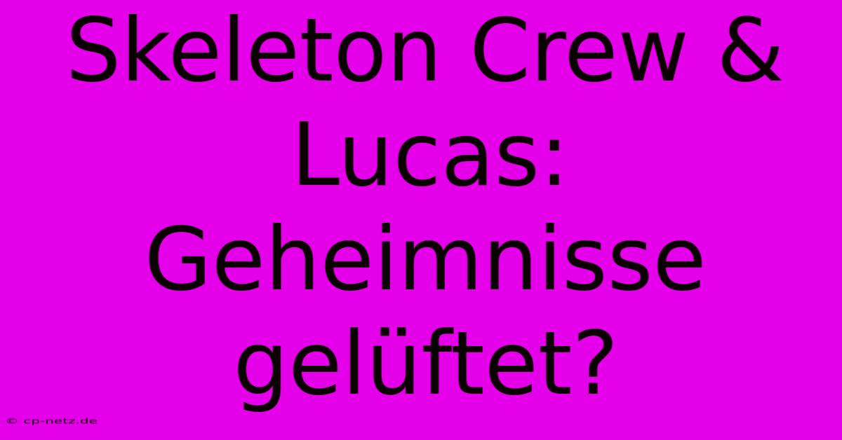 Skeleton Crew & Lucas:  Geheimnisse Gelüftet?