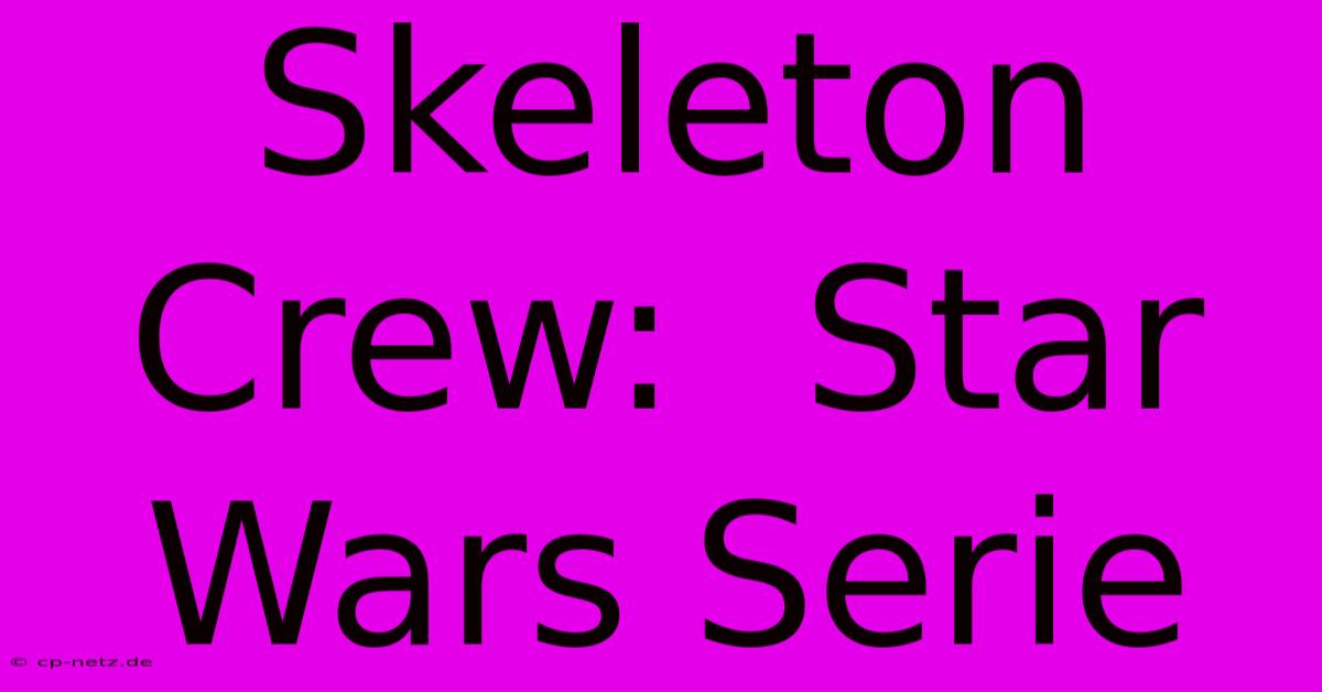 Skeleton Crew:  Star Wars Serie