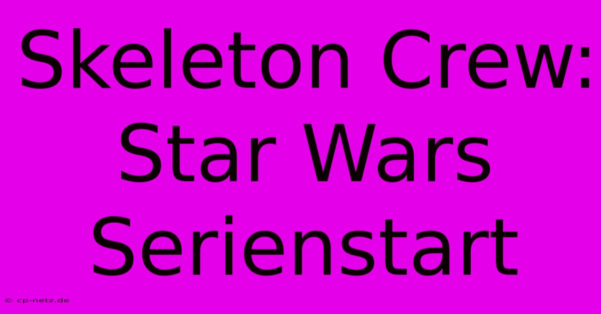 Skeleton Crew: Star Wars Serienstart