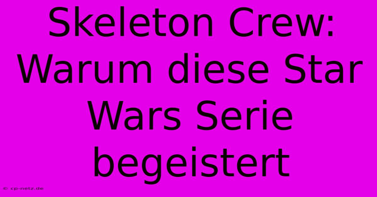 Skeleton Crew: Warum Diese Star Wars Serie Begeistert