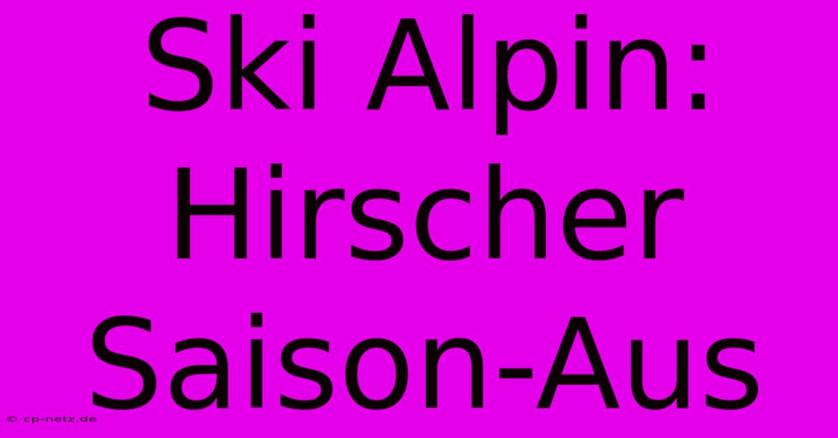 Ski Alpin: Hirscher Saison-Aus