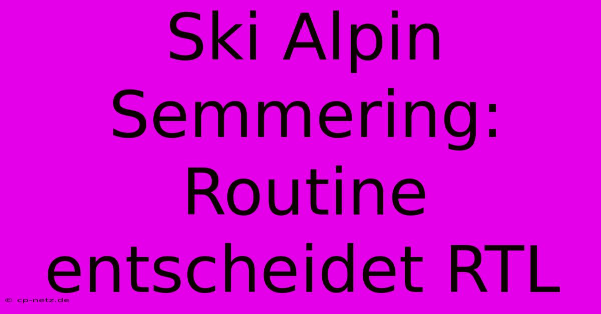 Ski Alpin Semmering: Routine Entscheidet RTL