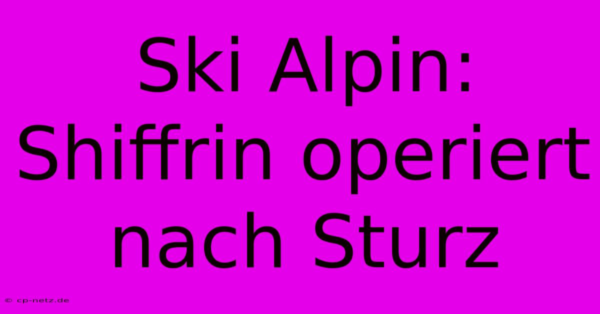 Ski Alpin: Shiffrin Operiert Nach Sturz