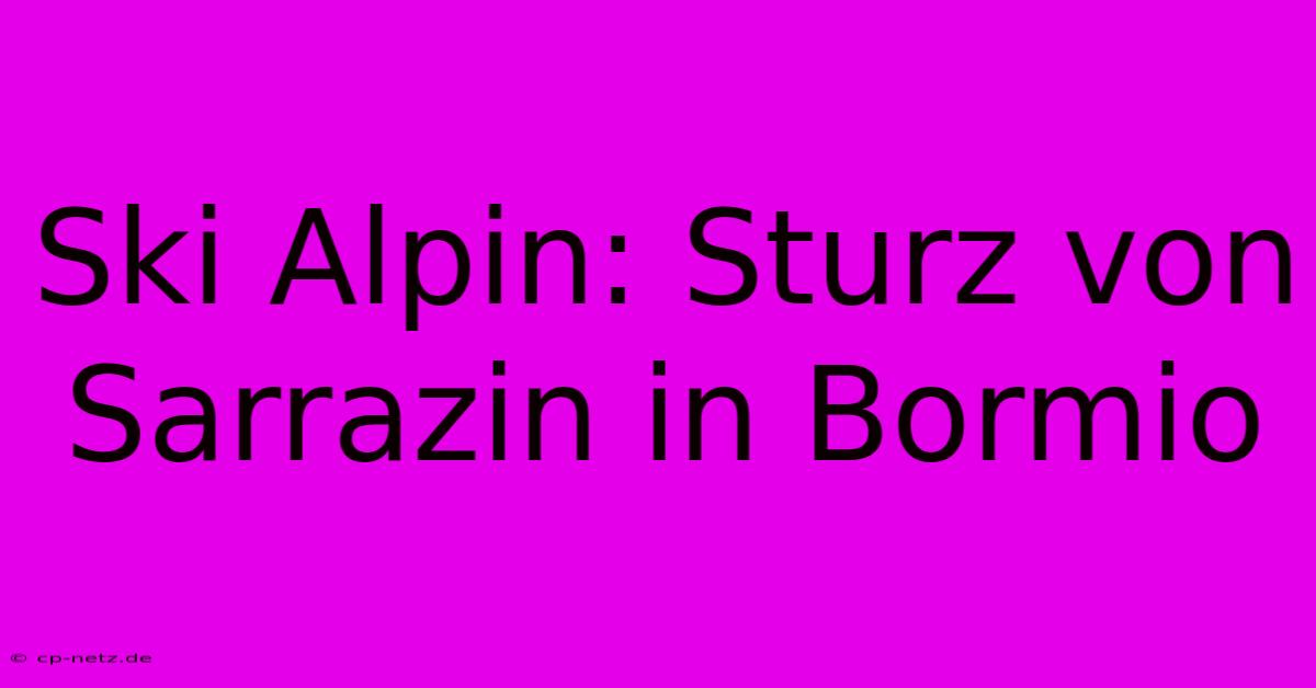 Ski Alpin: Sturz Von Sarrazin In Bormio