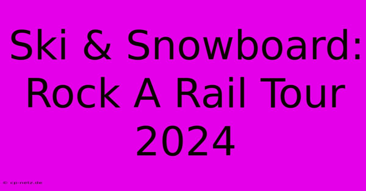 Ski & Snowboard: Rock A Rail Tour 2024