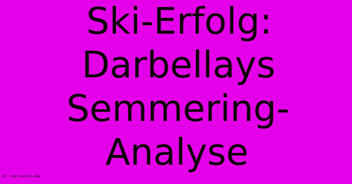 Ski-Erfolg: Darbellays Semmering-Analyse