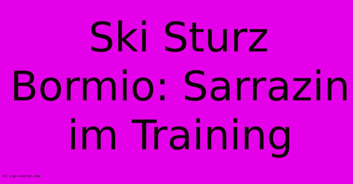 Ski Sturz Bormio: Sarrazin Im Training