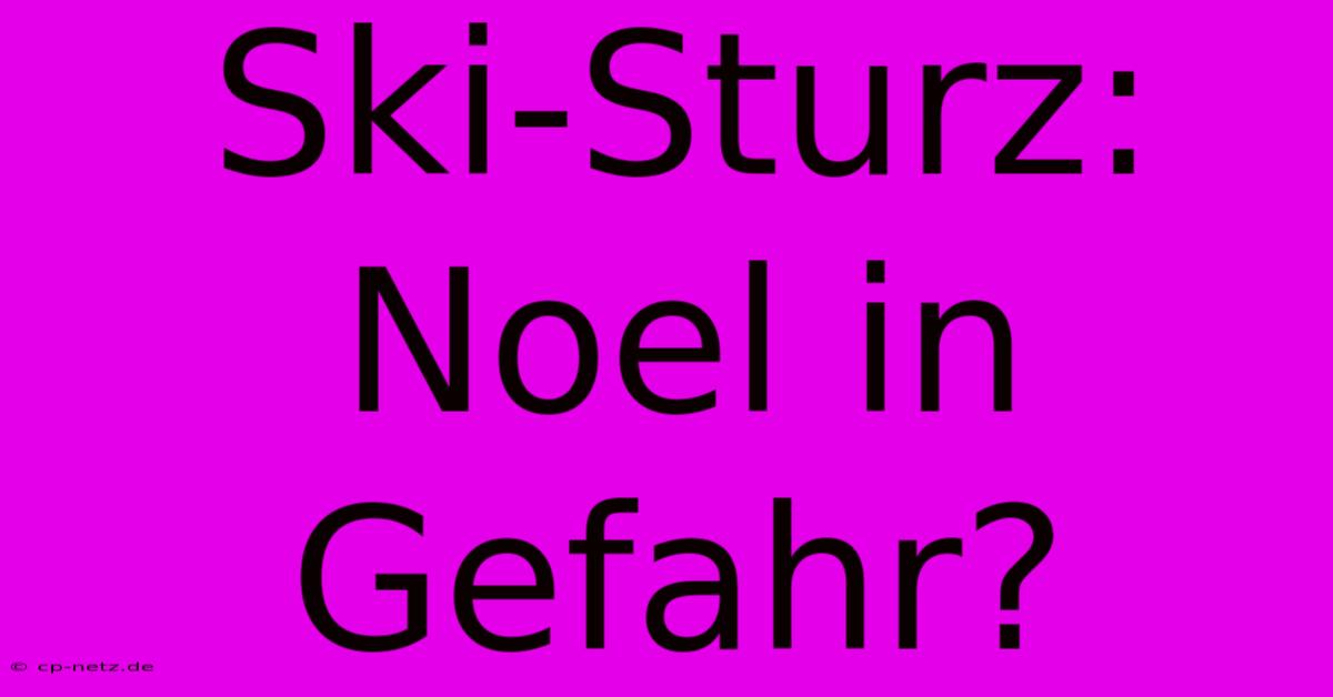 Ski-Sturz:  Noel In Gefahr?