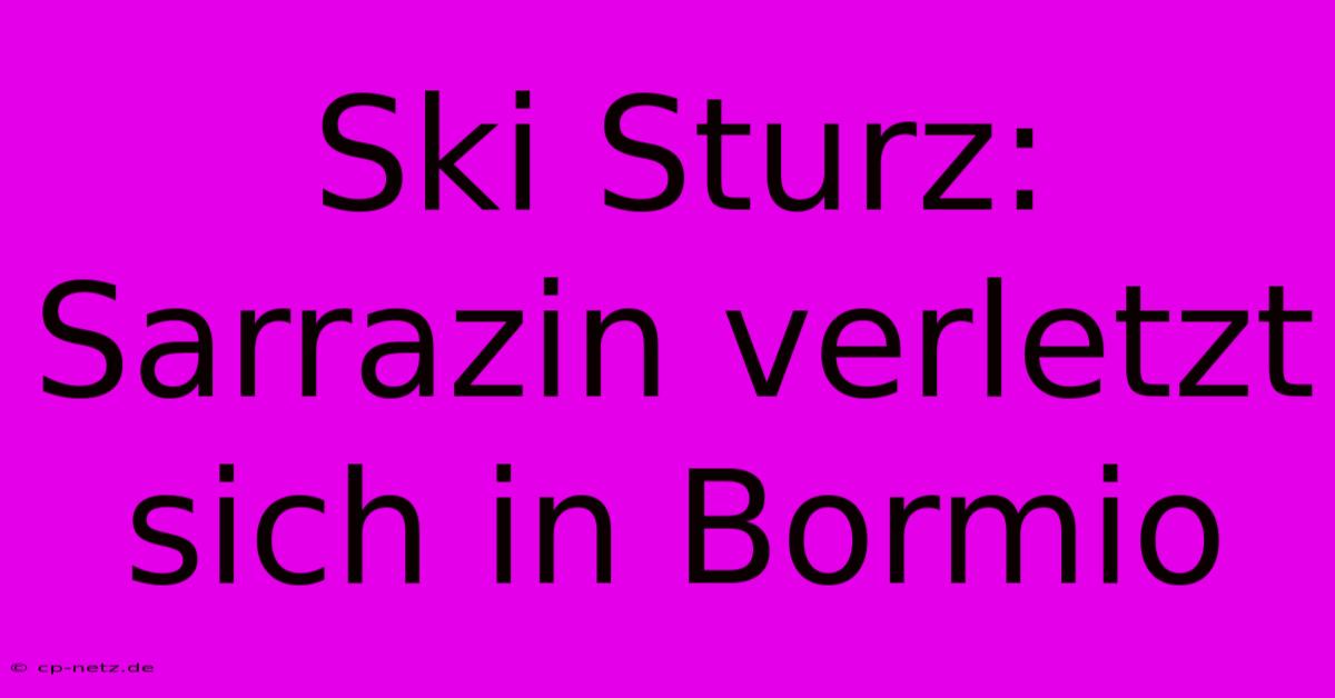 Ski Sturz: Sarrazin Verletzt Sich In Bormio