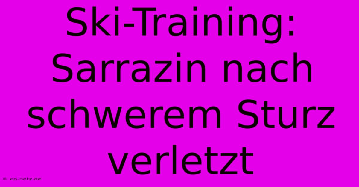 Ski-Training: Sarrazin Nach Schwerem Sturz Verletzt