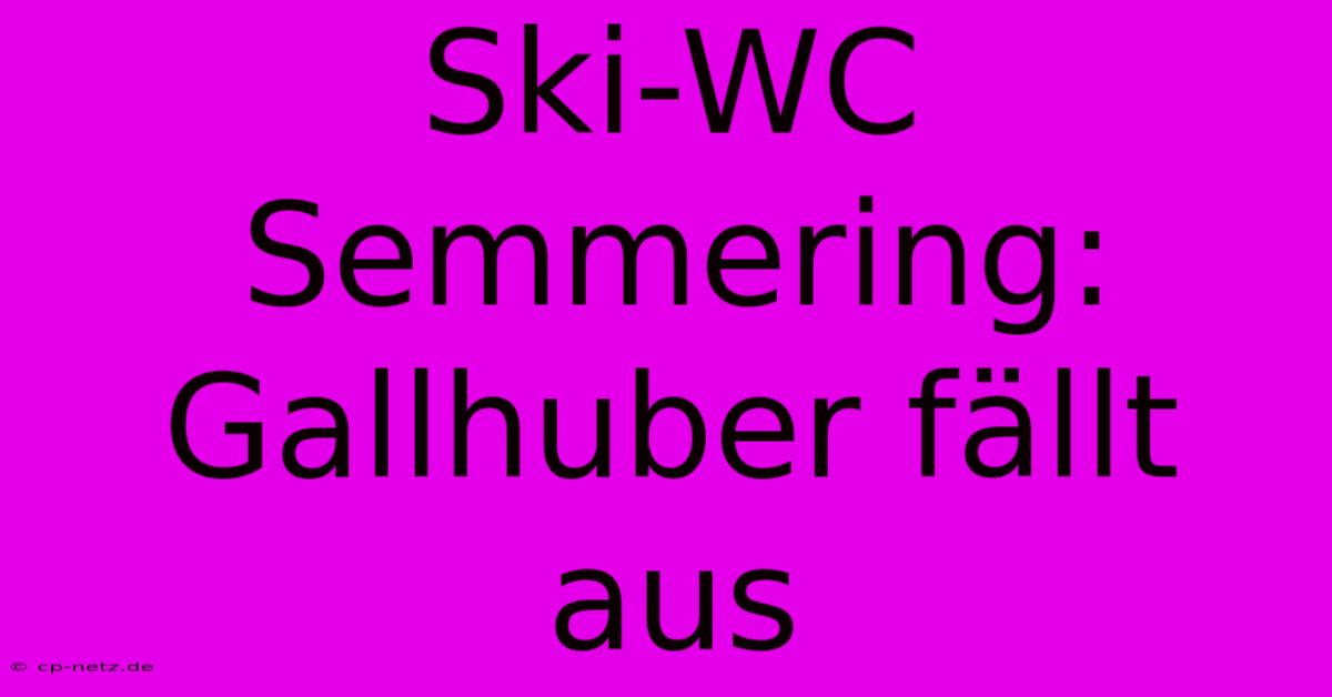 Ski-WC Semmering: Gallhuber Fällt Aus