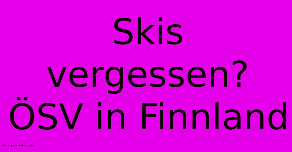 Skis Vergessen? ÖSV In Finnland