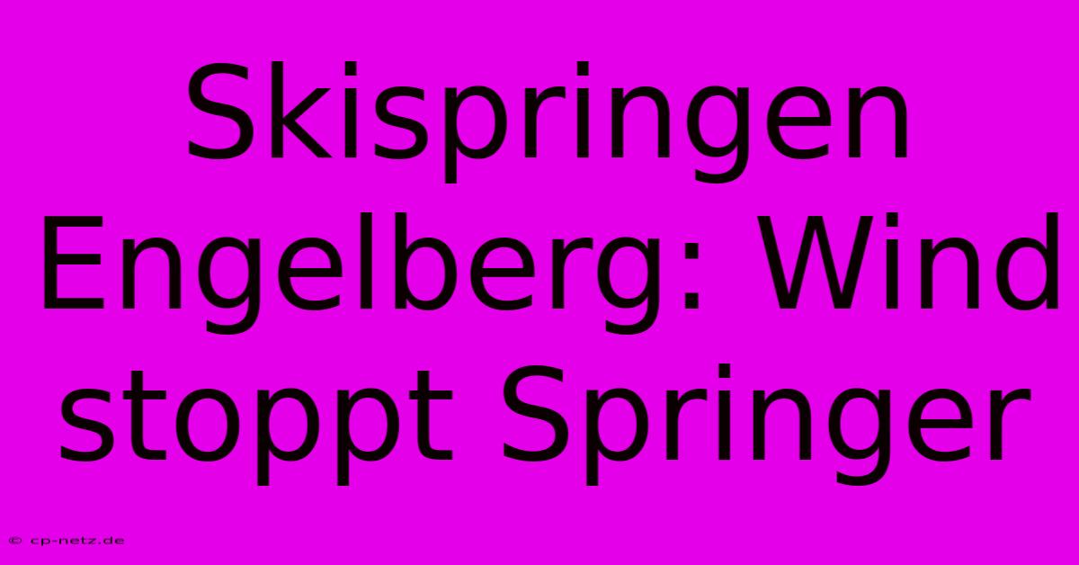 Skispringen Engelberg: Wind Stoppt Springer