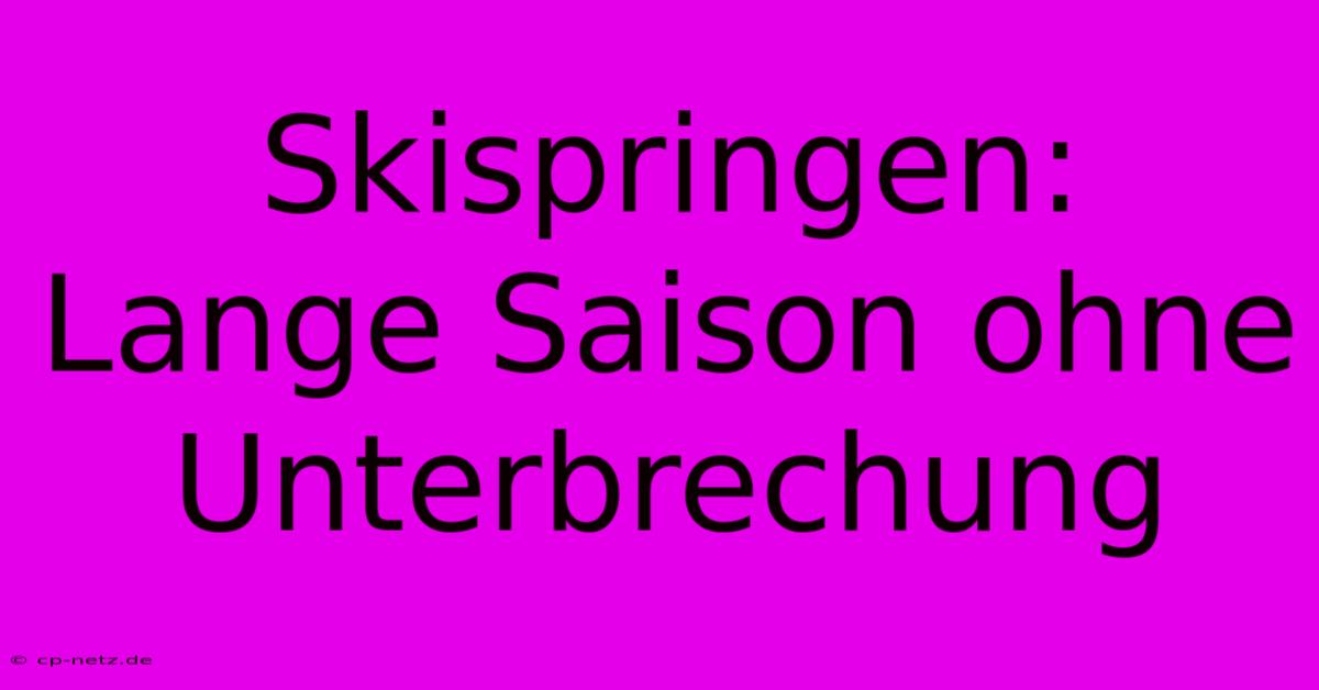 Skispringen: Lange Saison Ohne Unterbrechung