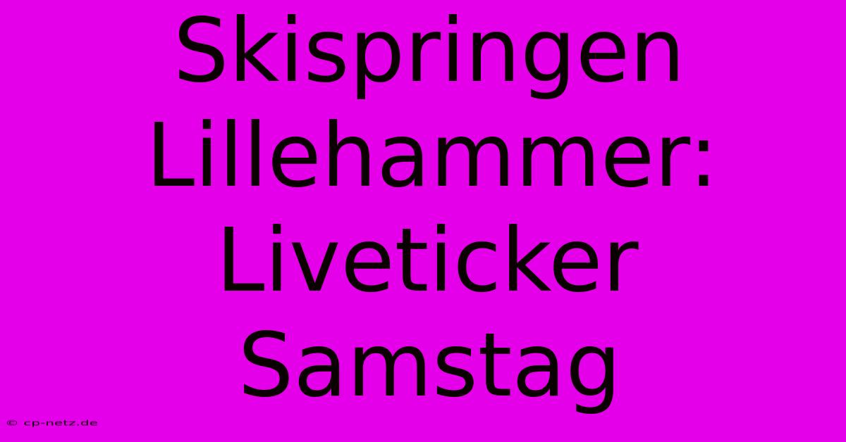 Skispringen Lillehammer: Liveticker Samstag