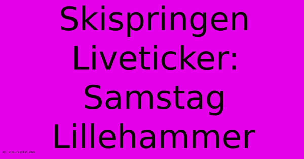 Skispringen Liveticker: Samstag Lillehammer