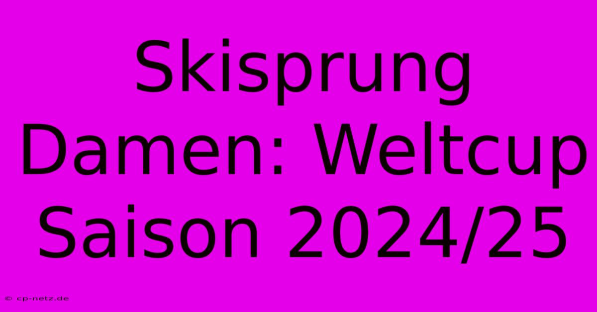 Skisprung Damen: Weltcup Saison 2024/25