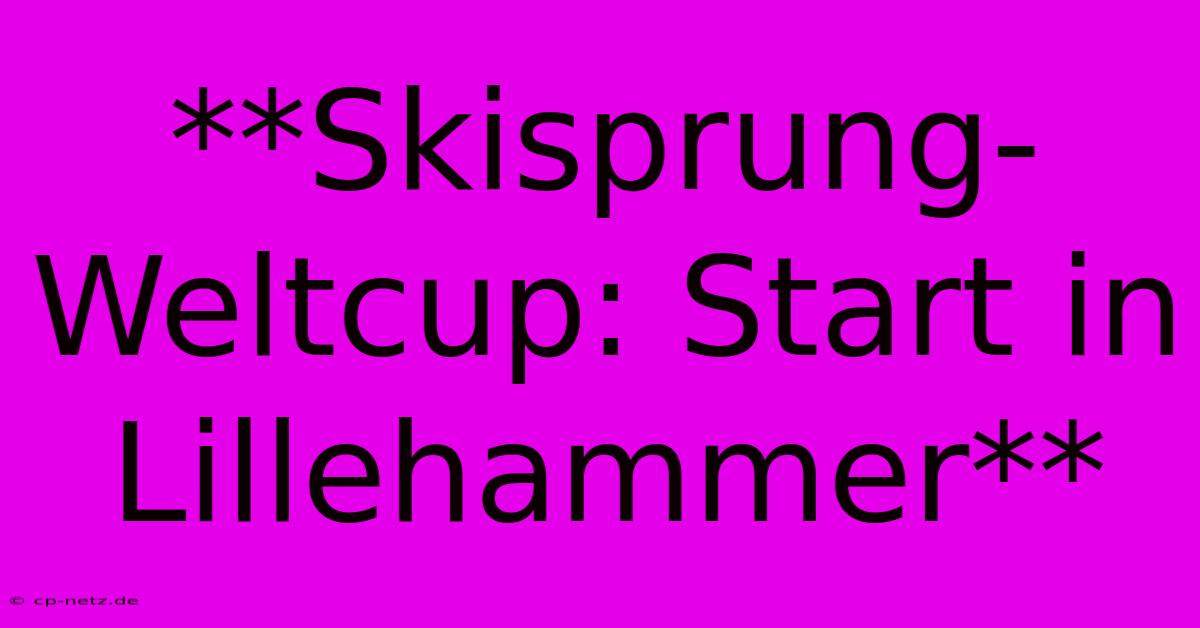 **Skisprung-Weltcup: Start In Lillehammer**