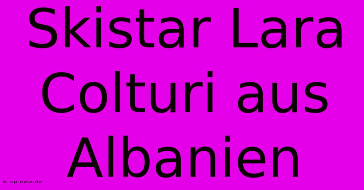 Skistar Lara Colturi Aus Albanien