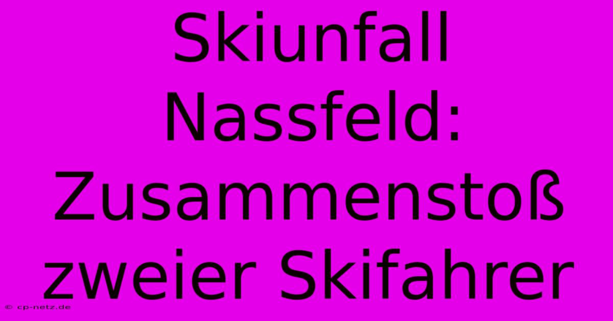 Skiunfall Nassfeld: Zusammenstoß Zweier Skifahrer