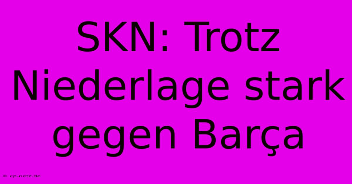 SKN: Trotz Niederlage Stark Gegen Barça