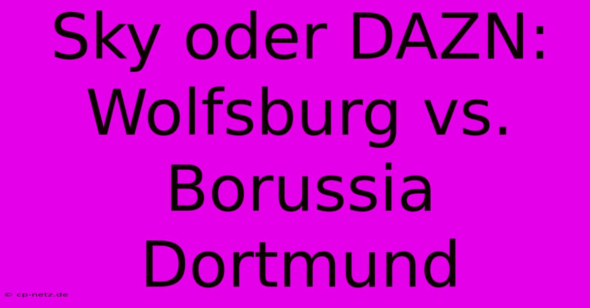 Sky Oder DAZN: Wolfsburg Vs. Borussia Dortmund