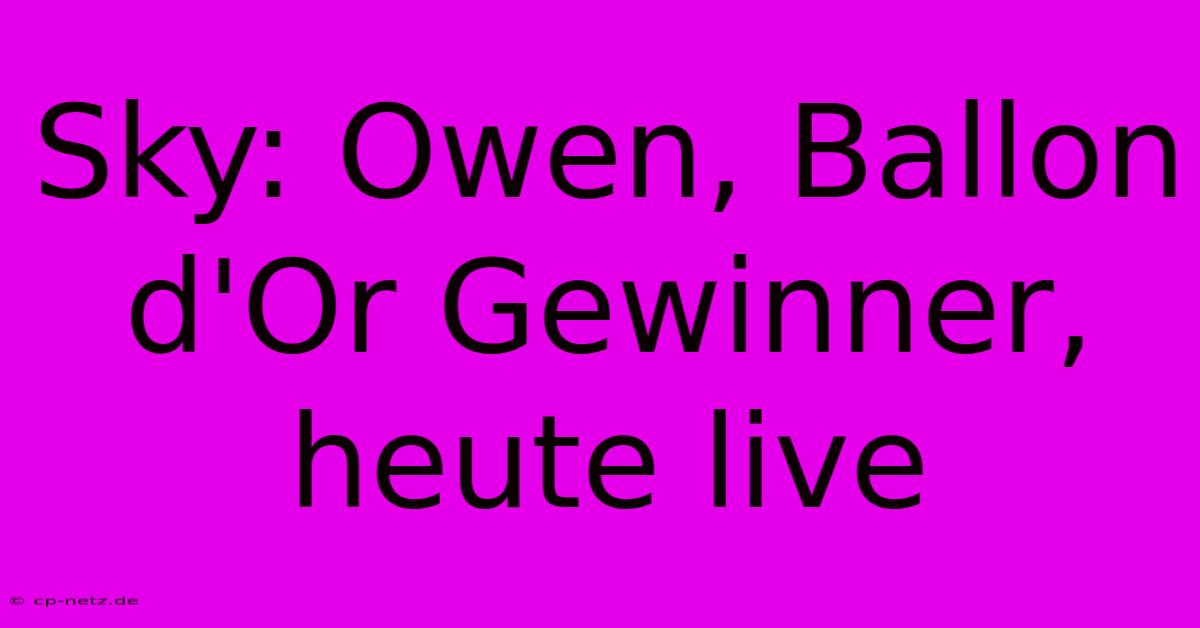 Sky: Owen, Ballon D'Or Gewinner, Heute Live