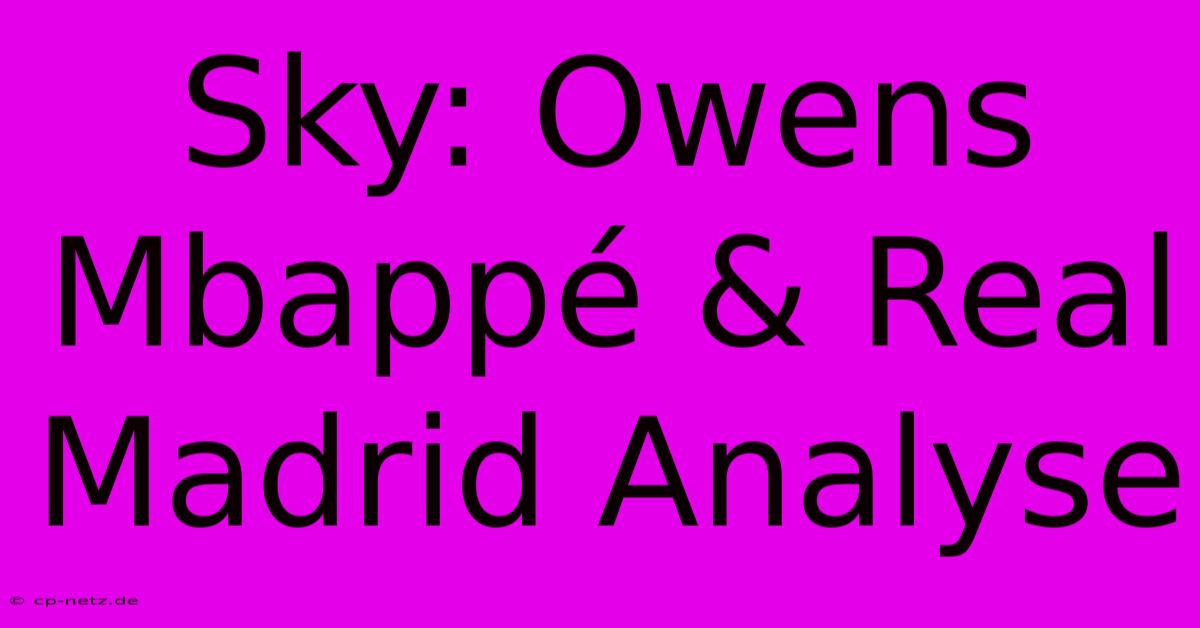 Sky: Owens Mbappé & Real Madrid Analyse