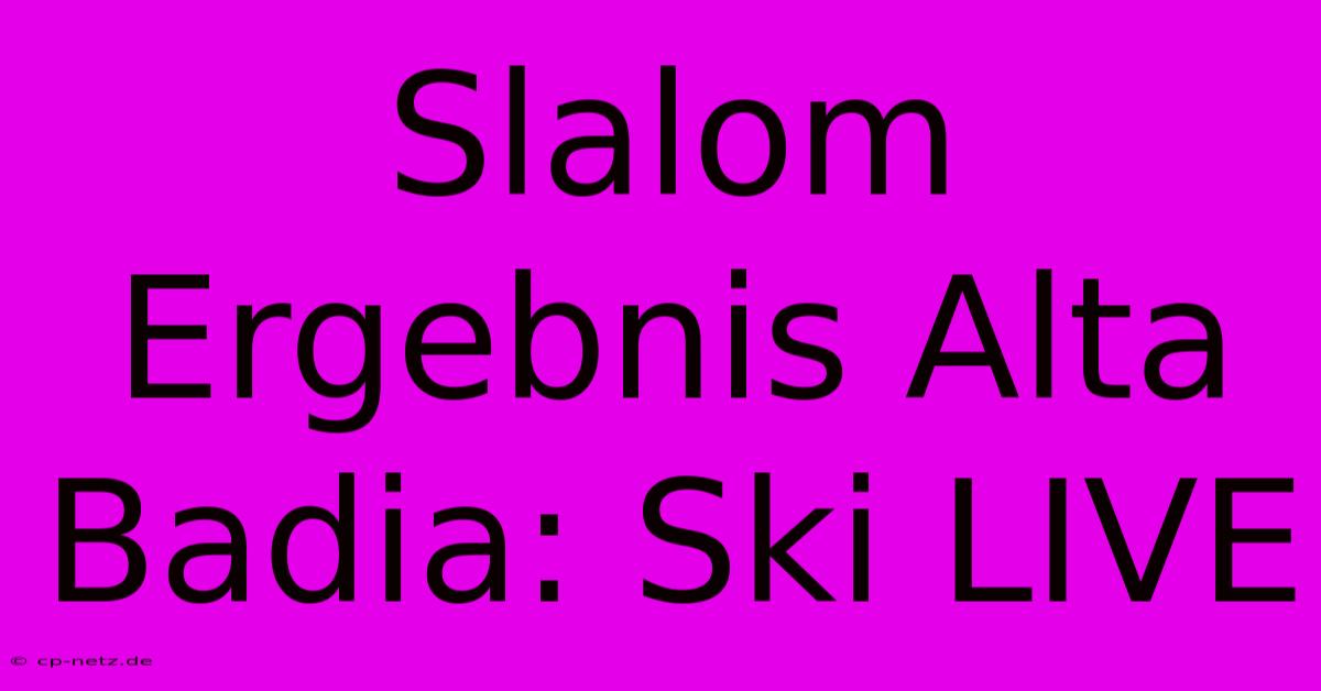 Slalom Ergebnis Alta Badia: Ski LIVE