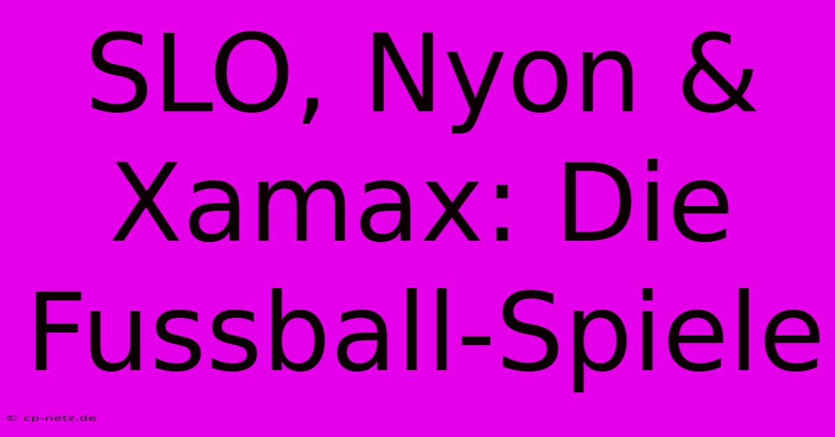 SLO, Nyon & Xamax: Die Fussball-Spiele