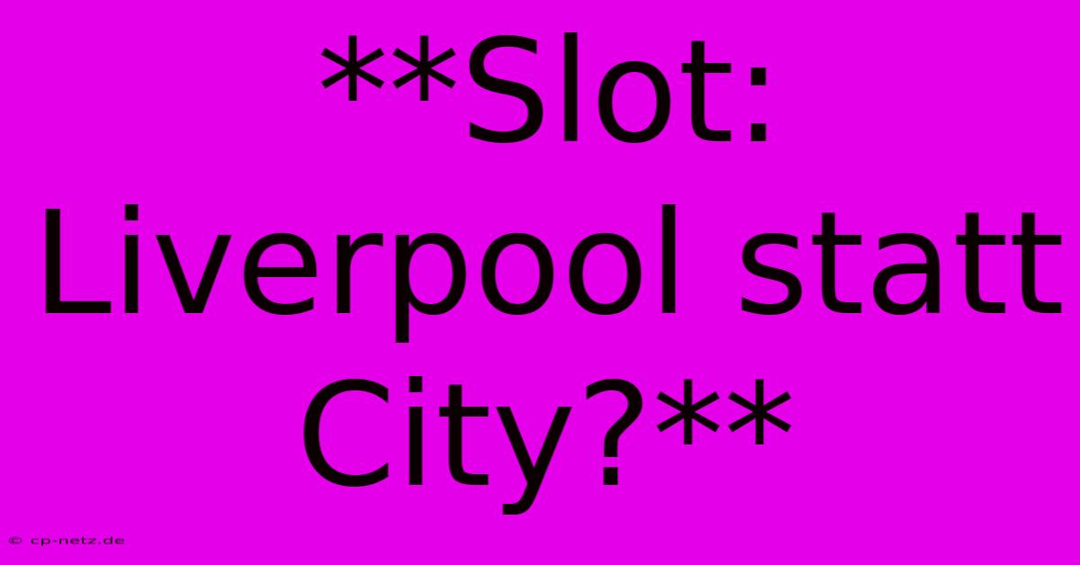 **Slot: Liverpool Statt City?**