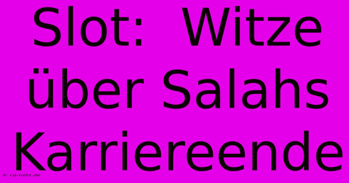 Slot:  Witze Über Salahs Karriereende