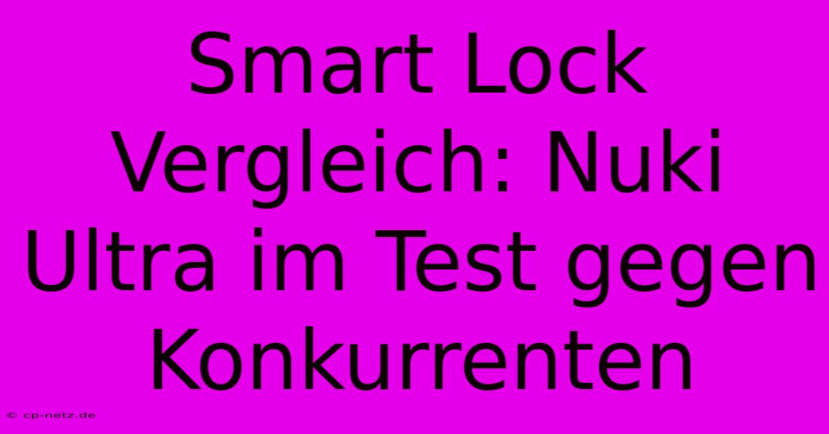 Smart Lock Vergleich: Nuki Ultra Im Test Gegen Konkurrenten