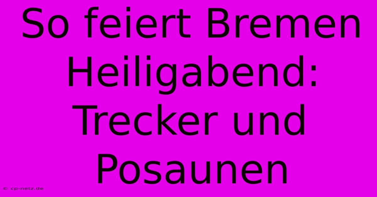 So Feiert Bremen Heiligabend: Trecker Und Posaunen