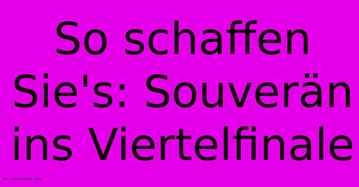 So Schaffen Sie's: Souverän Ins Viertelfinale