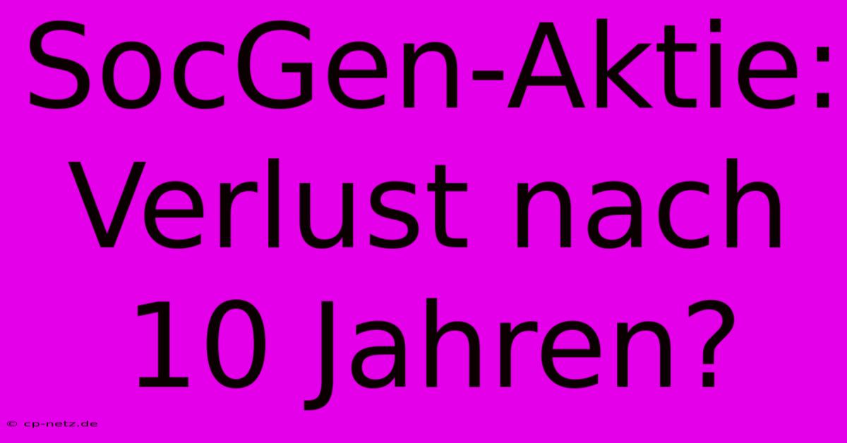 SocGen-Aktie: Verlust Nach 10 Jahren?