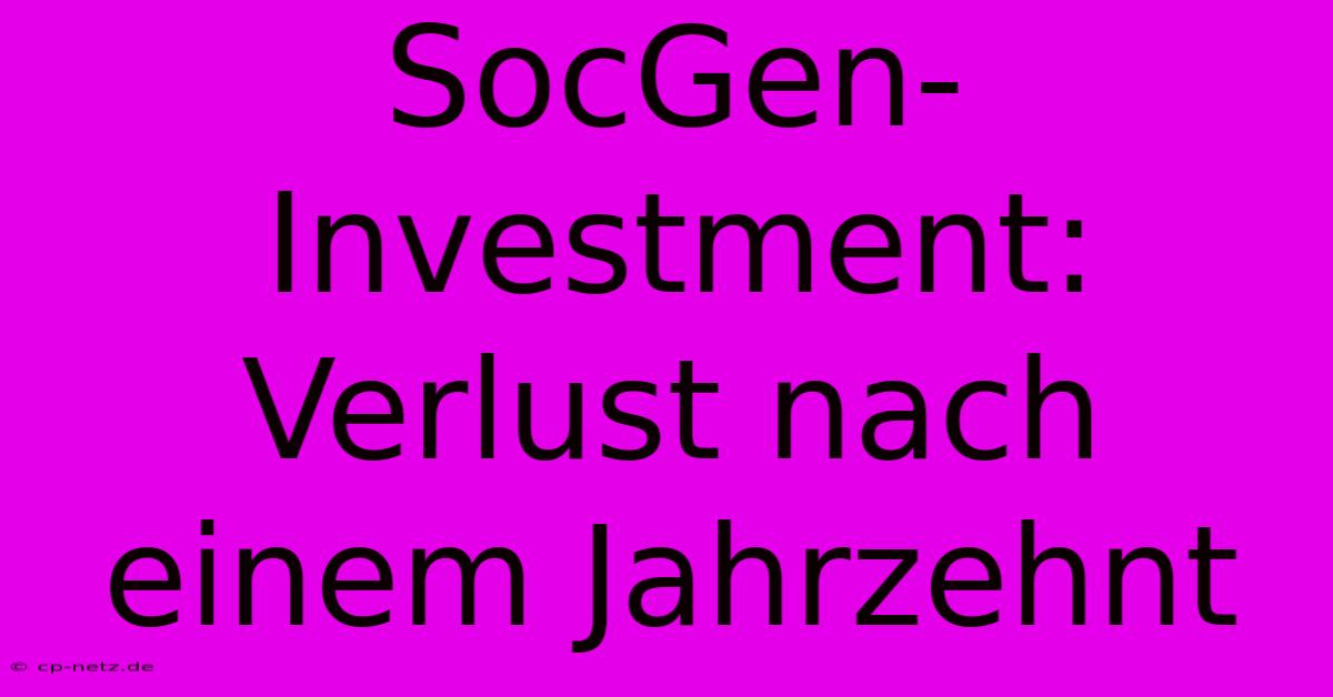 SocGen-Investment: Verlust Nach Einem Jahrzehnt