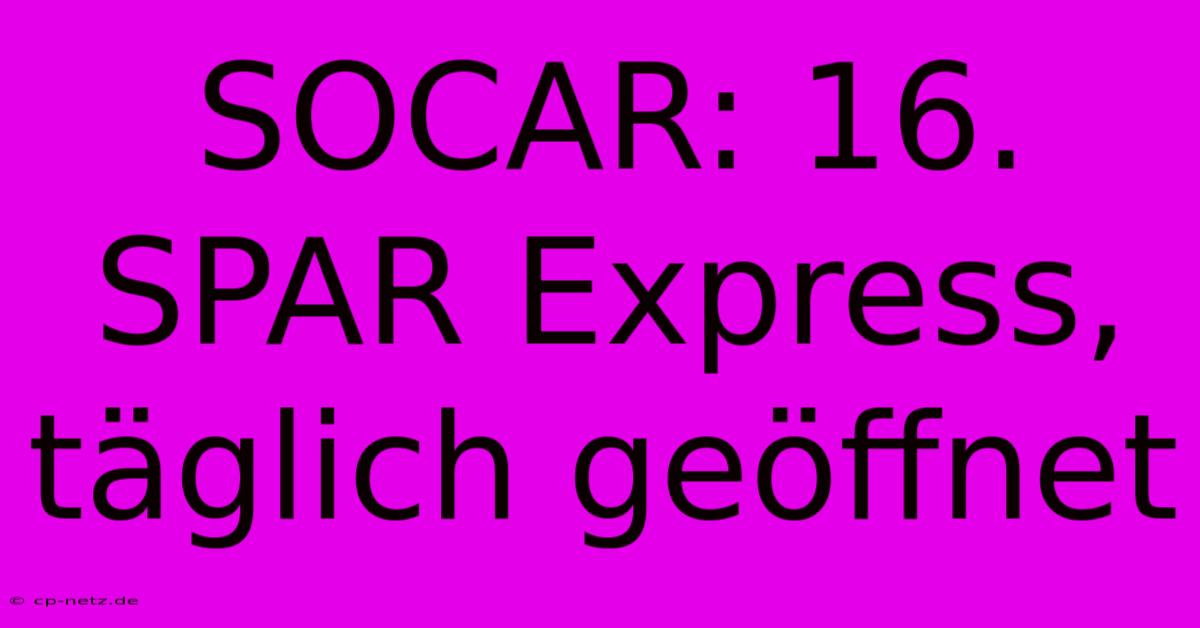 SOCAR: 16. SPAR Express, Täglich Geöffnet