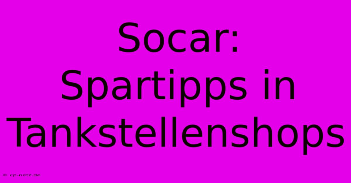 Socar:  Spartipps In Tankstellenshops