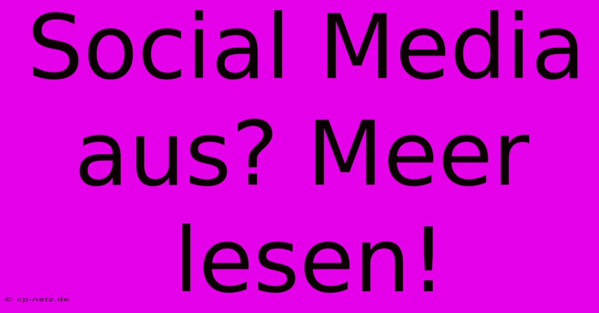 Social Media Aus? Meer Lesen!