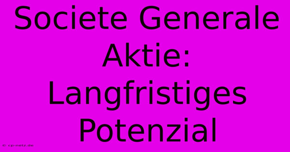 Societe Generale Aktie: Langfristiges Potenzial