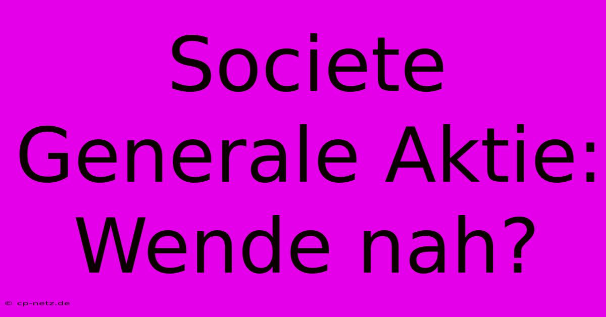 Societe Generale Aktie: Wende Nah?